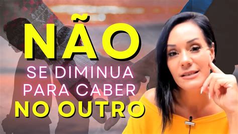 N O Se Diminua Para Caber No Outro Kelly Moraes Consci Ncia Do