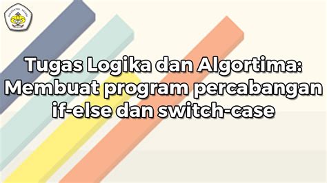 Tugas Logika Dan Algoritma Membuat Program Percabangan If Else Dan