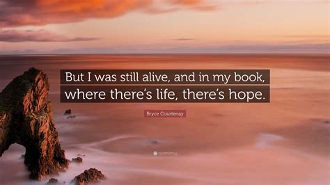 Bryce Courtenay Quote “but I Was Still Alive And In My Book Where