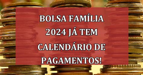 Bolsa Família 2024 Já Tem Calendário De Pagamentos Confira Datas