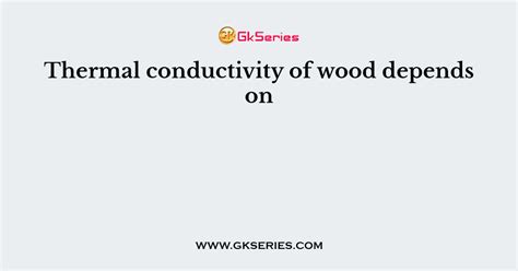 Thermal Conductivity Of Wood Depends On