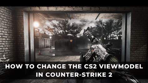 How To Change Your Cs Viewmodel In Counter Strike Keengamer