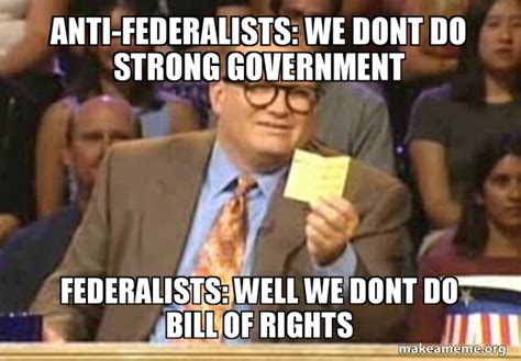 Anti Federalists We Dont Do Strong Government Federalists Well We