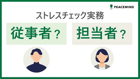 ストレスチェックの実施事務従事者と実務担当者の違いとは？ ピースマインド株式会社