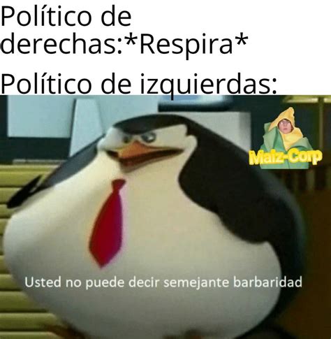 Usted Si Puede Decir Semejante Barbaridad Meme Subido Por Maiz Corp