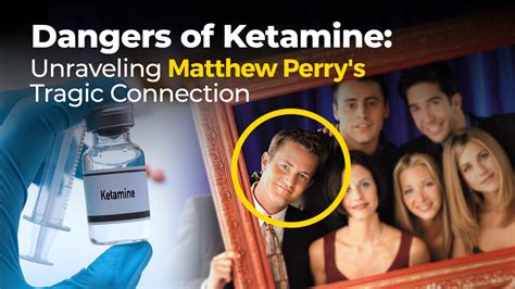 Dangers Of Ketamine Unraveling Matthew Perry S Tragic Connection