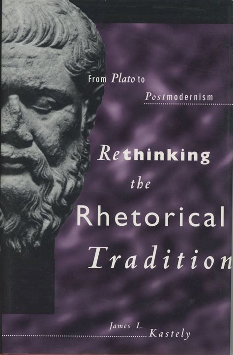 Rethinking The Rhetorical Tradition From Plato To Postmodernism