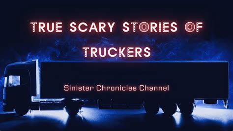 Disturbing True Trucker Horror Stories Sinister Chronicles Youtube