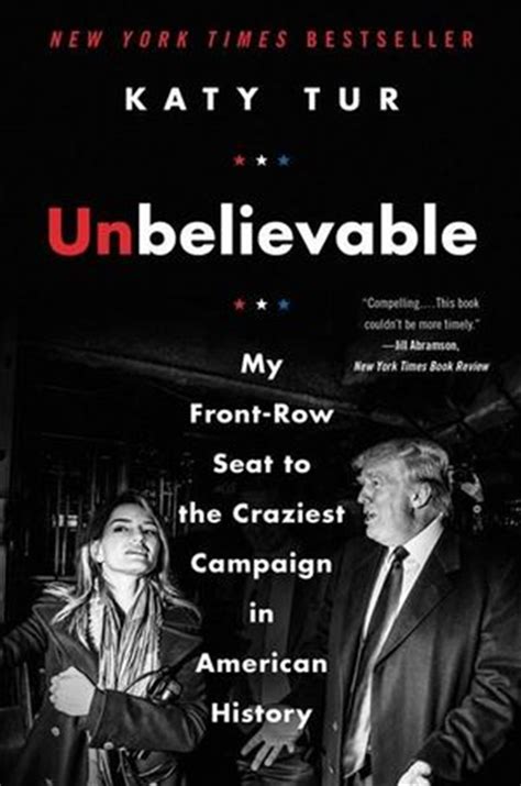 Buy Unbelievable My Front Row Seat To The Craziest Campaign In American History By Katy Tur