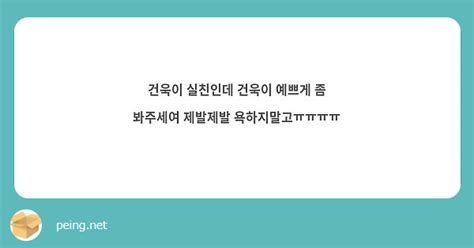 건욱이 실친인데 건욱이 예쁘게 좀 봐주세여 제발제발 욕하지말고ㅠㅠㅠㅠ Peing 質問箱