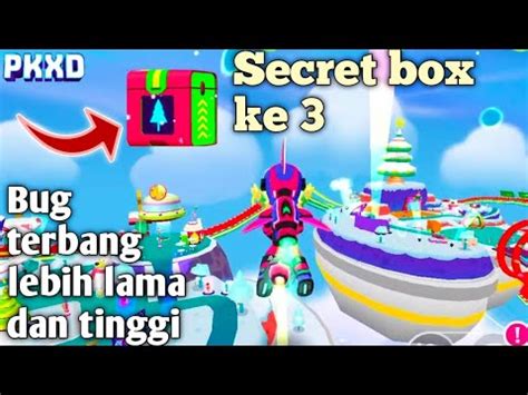 Lokasi Secret Box Ke Dan Bug Terbang Tinggi Dan Lama Di Pk Xd Update