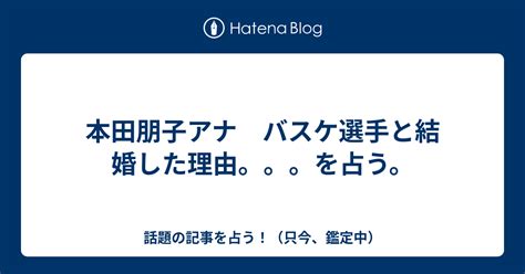 本田朋子アナ バスケ選手と結婚した理由。。。を占う。 話題の記事を占う！（只今、鑑定中）