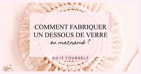 DIY Comment fabriquer un dessous de verre en macramé Rose Capsule