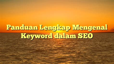 Panduan Lengkap Mengenal Keyword Dalam Seo Koneksi Media