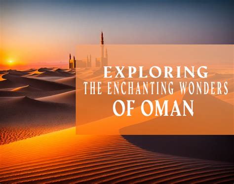 Exploring The Enchanting Wonders Of Oman Top 15 Must Visit Tourist