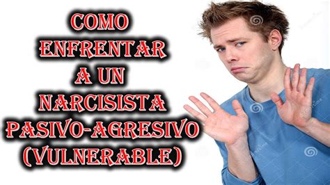 C Mo Enfrentar A Un Narcisista Pasivo Agresivo Vulnerable Youtube