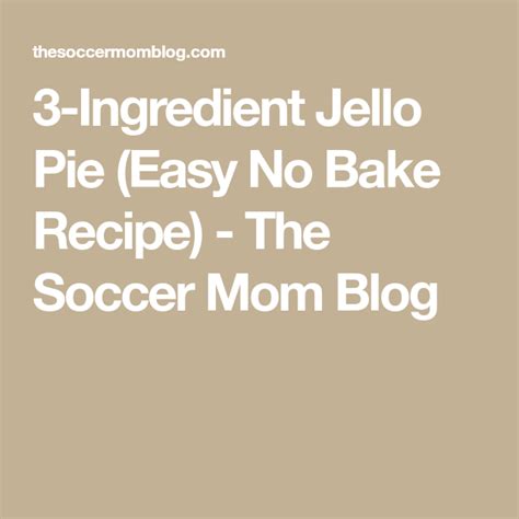 3 Ingredient Jello Pie Easy No Bake Recipe The Soccer Mom Blog