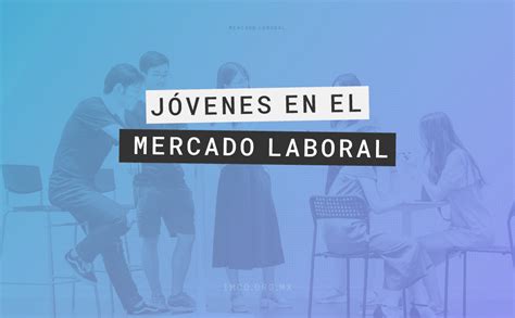 Los J Venes Sin Preparaci N Son M S Vulnerables En El Mercado Laboral