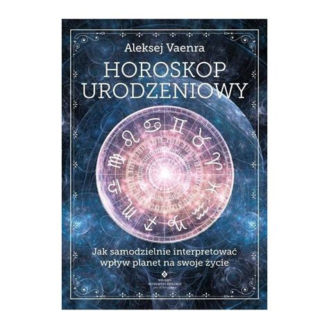 Horoskop urodzeniowy - Jak samodzielnie interpretować wpływ planet na swoje życie - Astrologia ...