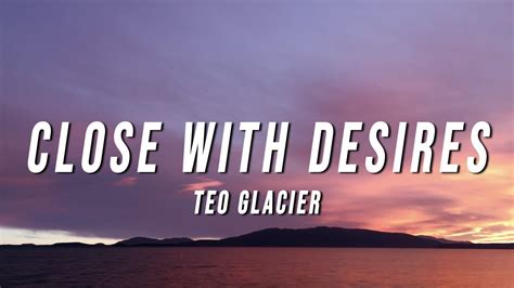 Teo Glacier Close With Desires Lyrics YouTube Music