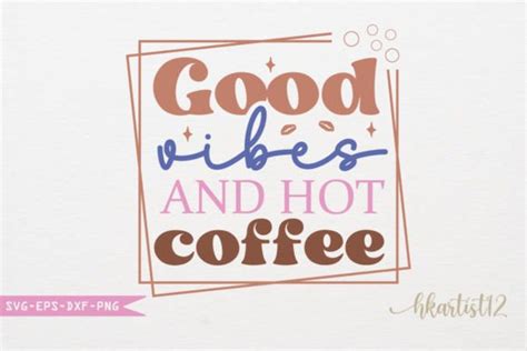 Good Vibes And Hot Coffee SVG Graphic By Hkartist Creative Fabrica
