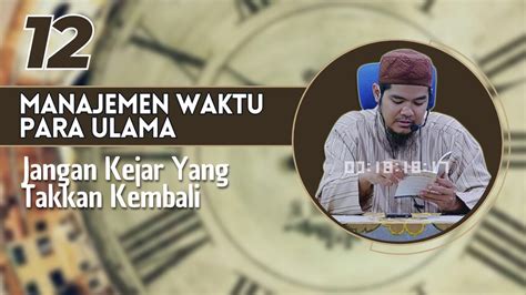 MANAJEMEN WAKTU PARA ULAMA 12 Jangan Kejar Yang Takkan Kembali