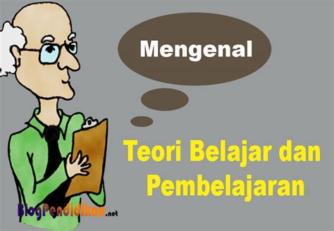 Mengenal Teori Belajar Dan Pembelajaran Menurut Para Ahli Blog Pendidikan