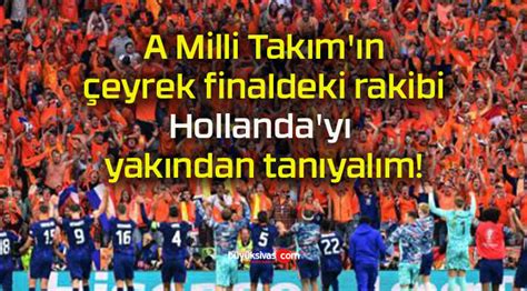 A Milli Tak M N Eyrek Finaldeki Rakibi Hollanda Y Yak Ndanb Y K