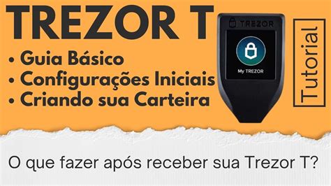 Guia Básico Inicial da Trezor T Configurações iniciais e como criar a