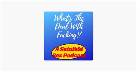 ‎whats The Deal With F G A Seinfeld Sex Podcast On Apple Podcasts