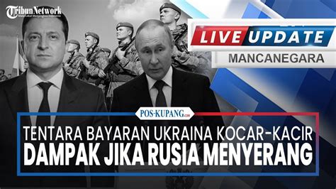 LIVE UPDATE MANCANEGARA Dampak Ngeri Jika Rusia Menyerang Tentara