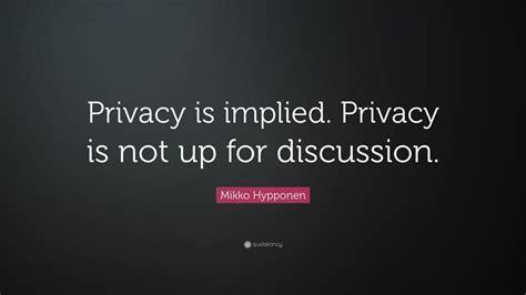 Mikko Hypponen Quote “privacy Is Implied Privacy Is Not Up For Discussion”