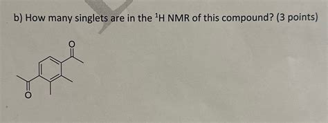 Solved B How Many Singlets Are In The 1h Nmr Of This Compound 3 Points Course Hero