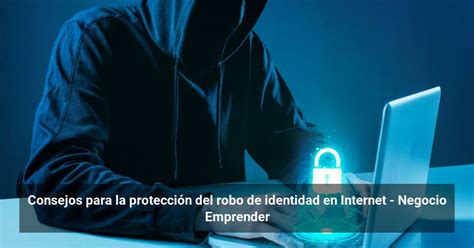 Consejos Para La Protecci N Del Robo De Identidad En Internet Negocio