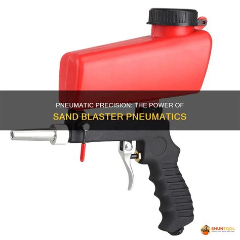 Pneumatic Precision The Power Of Sand Blaster Pneumatics Shuntool