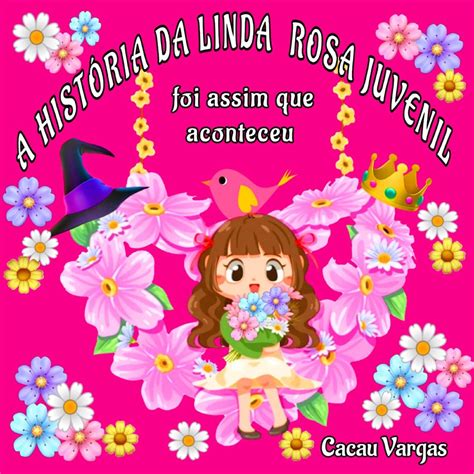 A Hist Ria Da Linda Rosa Juvenil Foi Assim Que Aconteceu Ac Stica