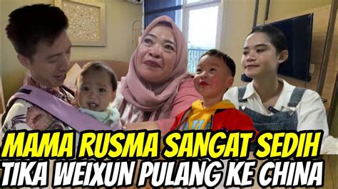 Mama Rusma Sedih Tika Weixun Sudah Pulang Ke China Begini Ungkapnya