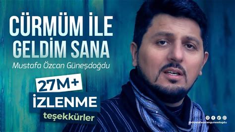 CÜRMÜM İLE GELDİM SANA MUSTAFA ÖZCAN GÜNEŞDOĞDU YouTube