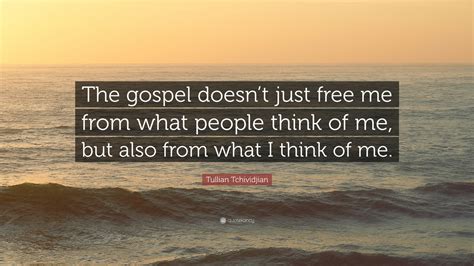 Tullian Tchividjian Quote The Gospel Doesnt Just Free Me From What