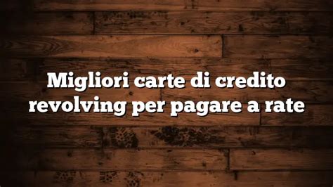 Migliori Carte Di Credito Revolving Per Pagare A Rate Forumeconomiadigitale