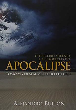 O Terceiro Mil Nio E As Profecias Do Apocalipse Como Viver Sem Medo Do