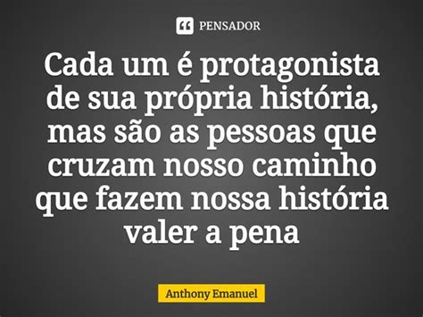 Cada Um Protagonista De Sua Pr Pria Anthony Emanuel Pensador