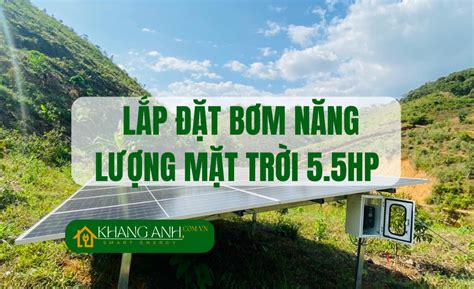 Lắp đặt Hệ Thống Bơm Năng Lượng Mặt Trời 55hp 4kw 3 Pha 380v CÔng