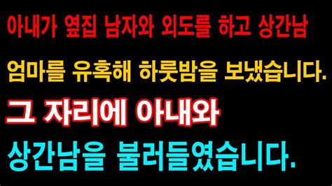 실화사연 아내가 옆집 남자와 외도를 하고 상간남 엄마를 유혹해 하룻밤을 보냈습니다 그 자리에 아내와 상간남을 불러들였습니다