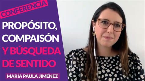 Propósito Compasión Y Búsqueda De Sentido Dña María Paula Jiménez Youtube