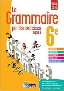 Amazon Fr La Grammaire Par Les Exercices 6e Cahier D Exercices