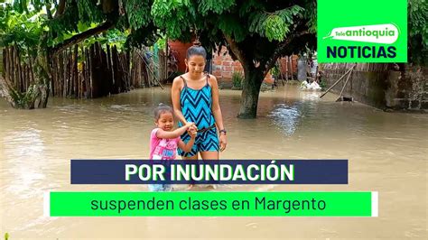 Por Inundaci N Suspenden Clases En Margento Teleantioquia Noticias