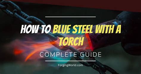 How To Hot Blue Steel With A Torch A Step By Step Guide