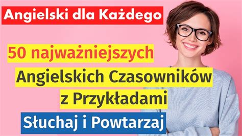 50 Kluczowych Czasowników w Angielskim Użycie i Przykłady Lekcja