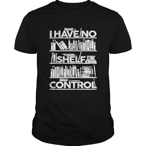 I Have No Shelf Control Shirt Trend Tee Shirts Store